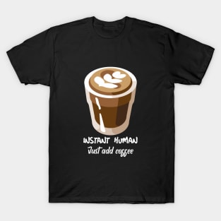 Instant human, just add coffee T-Shirt